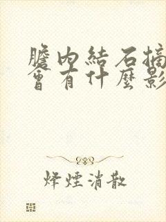 胆内结石摘除后会有什么影响吗