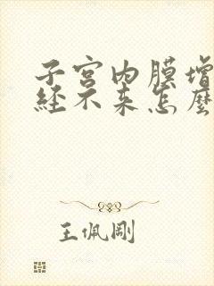 子宫内膜增厚月经不来怎么办