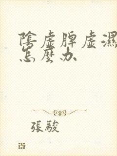 阴虚脾虚湿气重怎么办