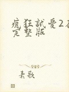 疯狂试爱2在线完整版