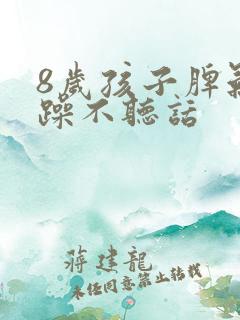 8岁孩子脾气暴躁不听话