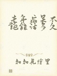 老年痴呆不知饥饱能活多久