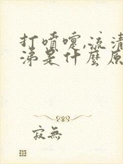 打喷嚏,流清鼻涕是什么原因