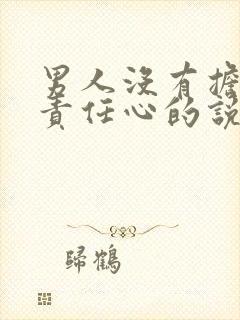 男人没有担当和责任心的说说