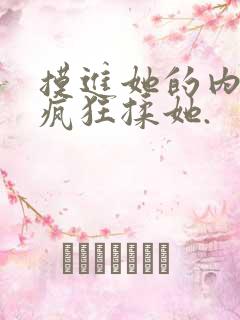 摸进她的内裤里疯狂揉她.