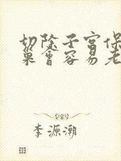 切除子宫保留卵巢会容易老吗