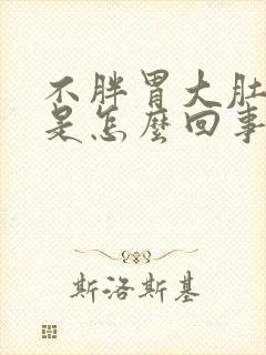 不胖胃大肚子大是怎么回事