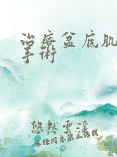 治疗盆底肌松弛手术