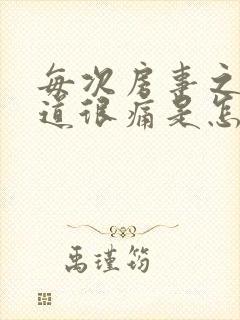 每次房事之后阴道很痛是怎么回事