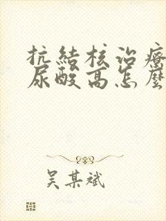 抗结核治疗期间尿酸高怎么办