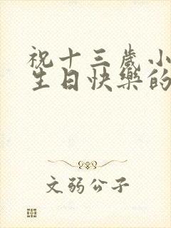 祝十三岁小女孩生日快乐的祝福语