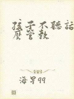 孩子不听话该怎么管教