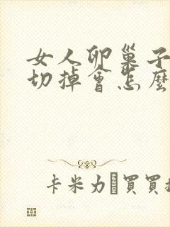 女人卵巢子宫都切掉会怎么样