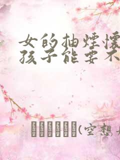 女的抽烟怀孕了孩子能要不