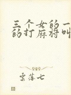 三个女的一个男的打麻将叫啥