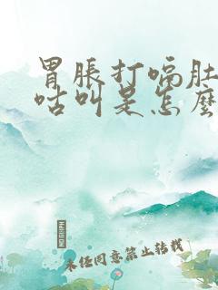 胃胀打嗝肚子咕咕叫是怎么回事