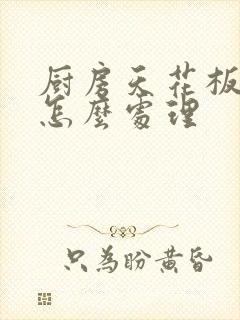 厨房天花板漏水怎么处理