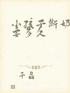 小孩子断奶一般要多久