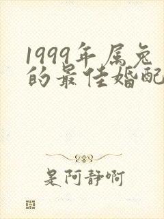 1999年属兔的最佳婚配属相