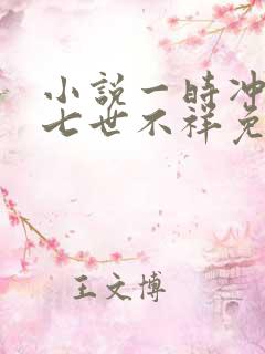 小说一时冲动,七世不祥免费阅读全文