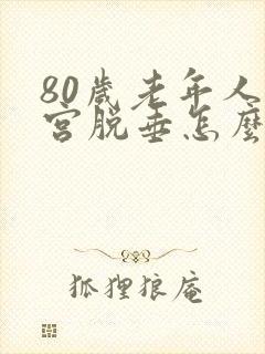 80岁老年人子宫脱垂怎么治疗