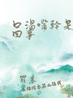 口渴嘴干是怎么回事