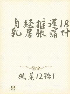 月经推迟18天乳房胀痛什么原因