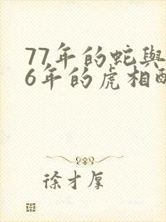 77年的蛇与86年的虎相配吗