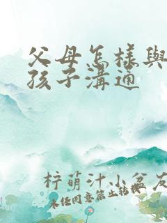 父母怎样与忧郁孩子沟通