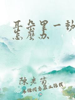 耳朵里一动就响怎么办