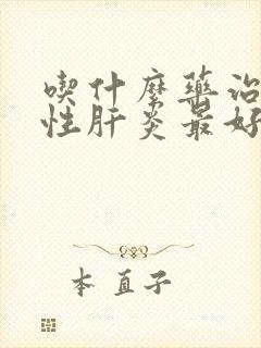 吃什么药治疗慢性肝炎最好