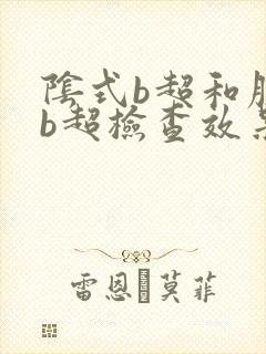 阴式b超和腹部b超检查效果一样吗