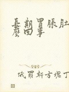 长期胃胀肚胀怎么回事