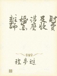 离婚涉及财产律师怎么收费