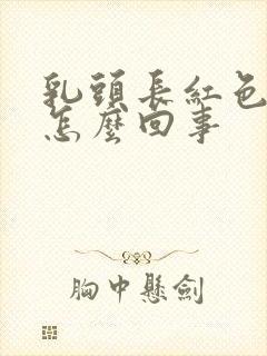 乳头长红色疙瘩怎么回事