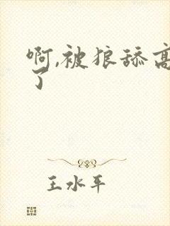 啊,被狼舔高潮了