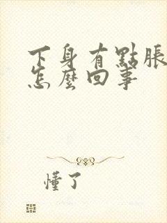 下身有点胀疼是怎么回事