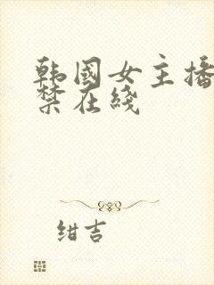 韩国女主播19禁在线