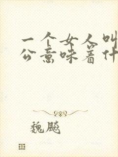 一个女人叫你老公意味着什么