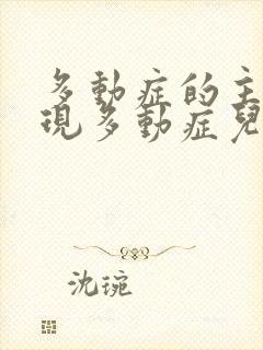 多动症的主要表现多动症儿童怎么治疗