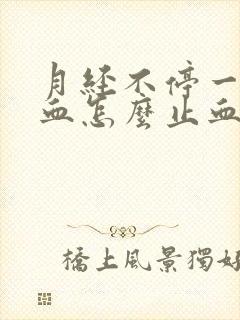 月经不停一直流血怎么止血