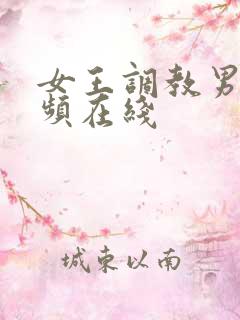 女王调教男奴视频在线