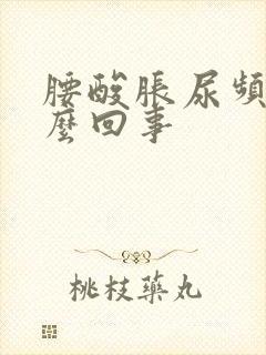 腰酸胀尿频是怎么回事