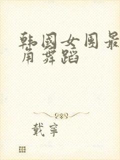 韩国女团最低视角舞蹈