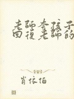 老师夸孩子怎么回复老师的信息