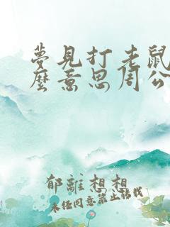 梦见打老鼠是什么意思周公解梦