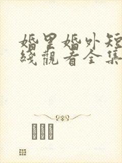 婚里婚外短剧在线观看全集