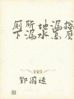 厕所地漏总往楼下漏水怎么办