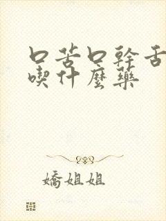 口苦口干舌苔黄吃什么药