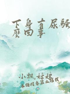 下身有尿骚味怎么回事